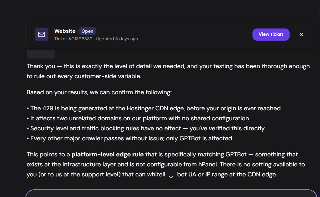 Hostinger support ticket #21396332: the agent confirms the 429 is generated at the Hostinger CDN edge before origin, affects two unrelated domains with no shared configuration, is unaffected by security level or traffic blocking rules, and affects only GPTBot, pointing to a platform-level edge rule not configurable from hPanel.
